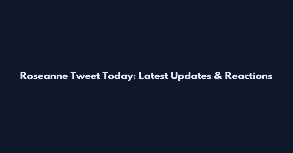 Roseanne Tweet Today: Latest Updates & Reactions