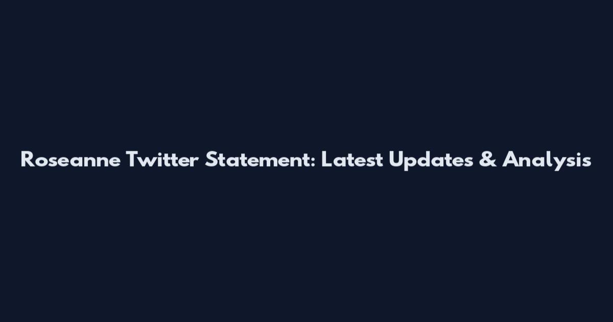 Roseanne Twitter Statement: Latest Updates & Analysis