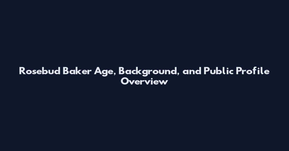 Rosebud Baker Age, Background, and Public Profile Overview