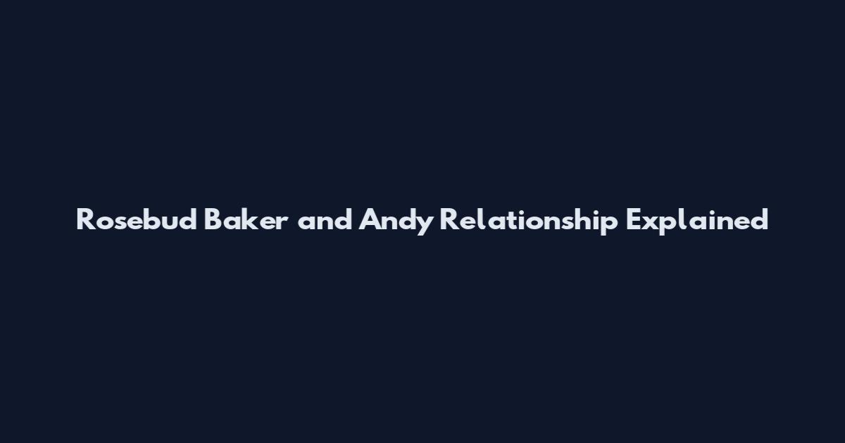 Rosebud Baker and Andy Relationship Explained