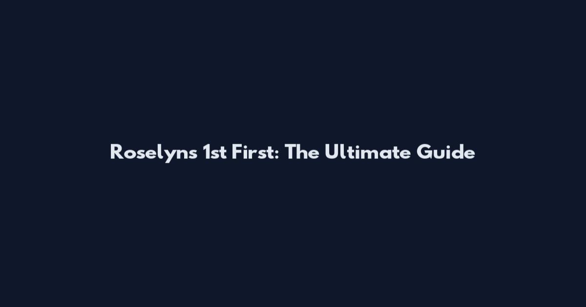 Roselyns 1st First: The Ultimate Guide