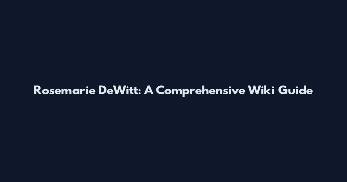 Rosemarie DeWitt: A Comprehensive Wiki Guide