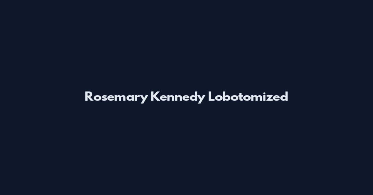 Rosemary Kennedy Lobotomized