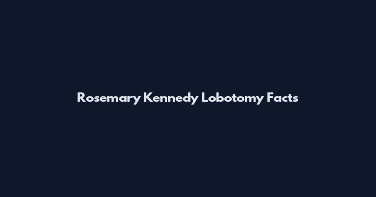 Rosemary Kennedy Lobotomy Facts