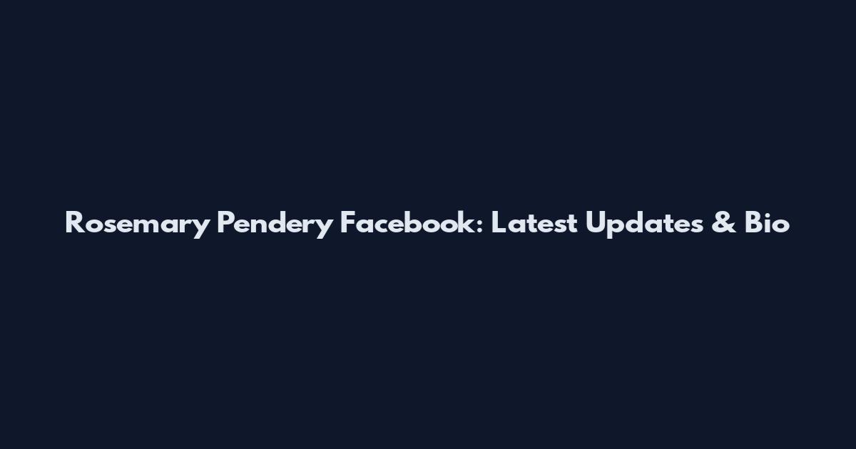 Rosemary Pendery Facebook: Latest Updates & Bio