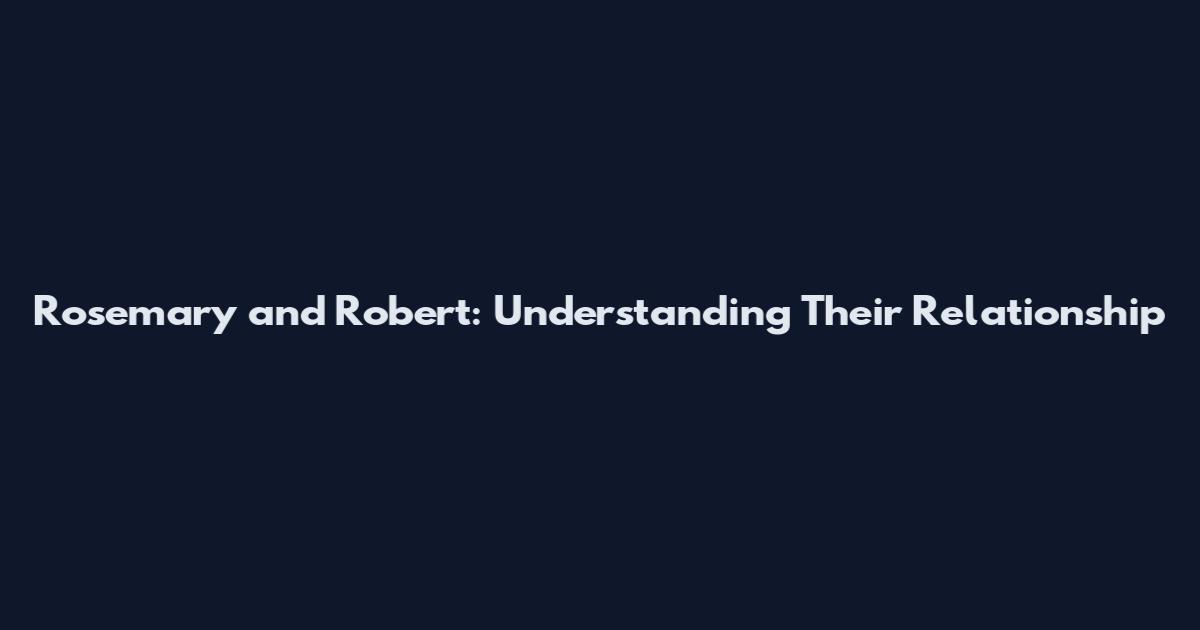 Rosemary and Robert: Understanding Their Relationship