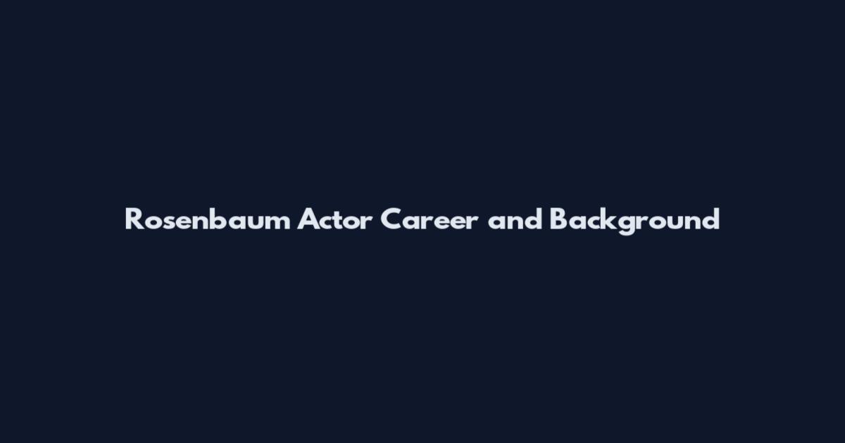Rosenbaum Actor Career and Background