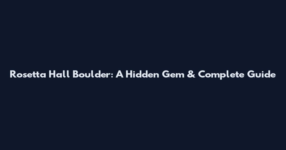 Rosetta Hall Boulder: A Hidden Gem & Complete Guide