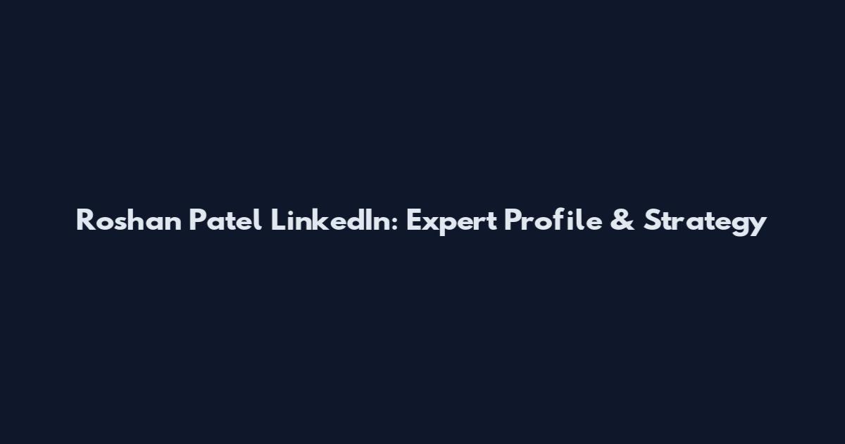 Roshan Patel LinkedIn: Expert Profile & Strategy