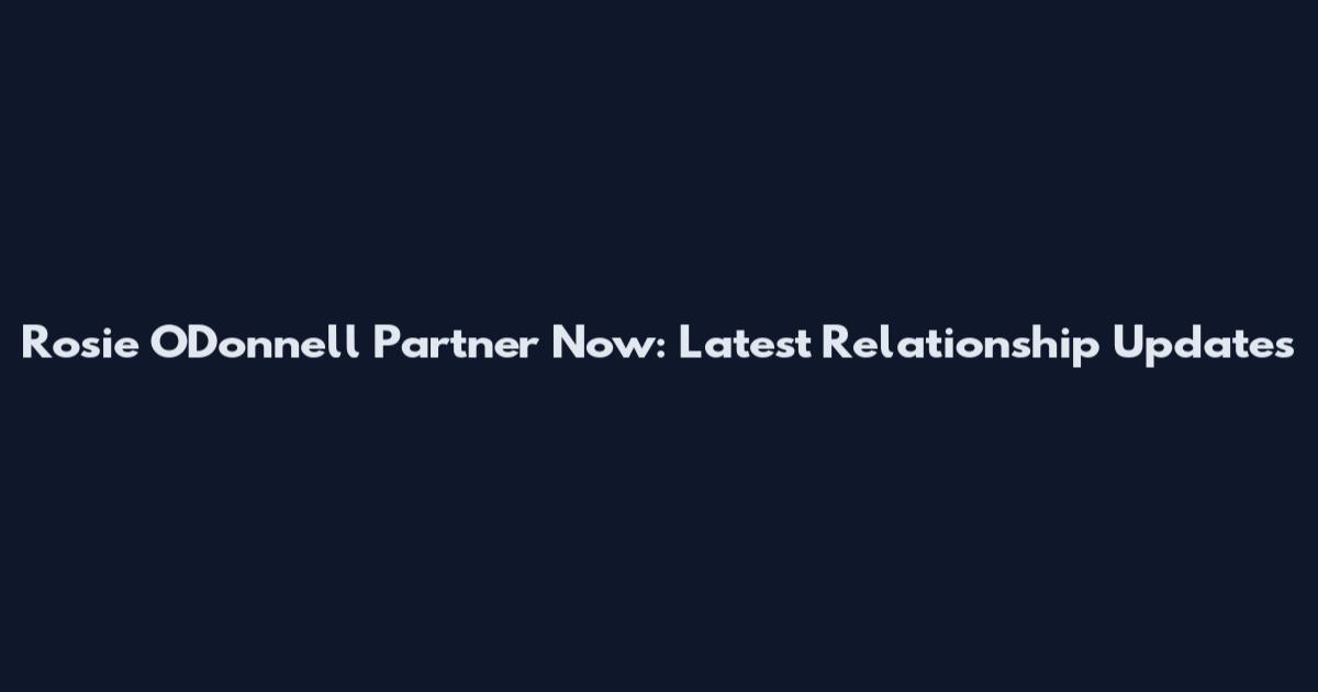Rosie O'Donnell Partner Now: Latest Relationship Updates