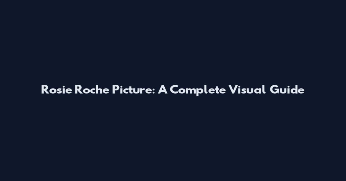 Rosie Roche Picture: A Complete Visual Guide