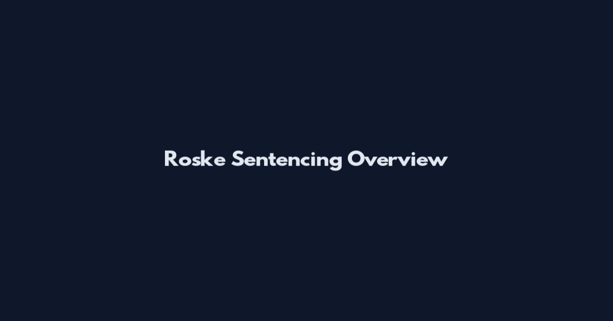 Roske Sentencing Overview