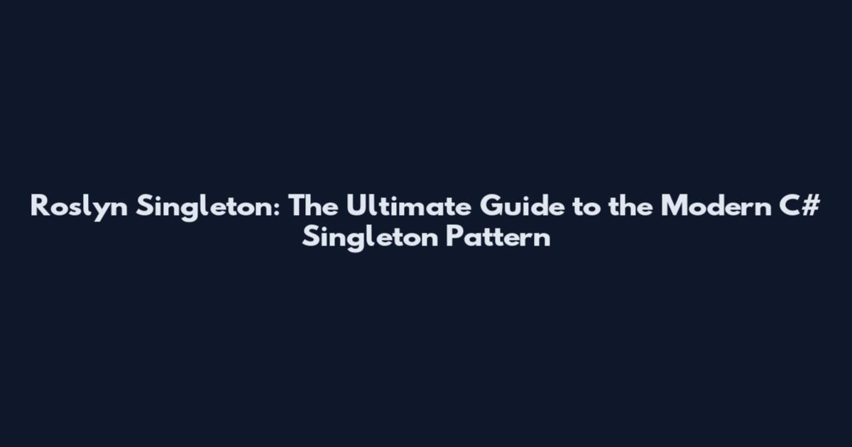 Roslyn Singleton: The Ultimate Guide to the Modern C# Singleton Pattern