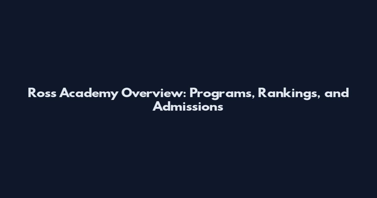 Ross Academy Overview: Programs, Rankings, and Admissions