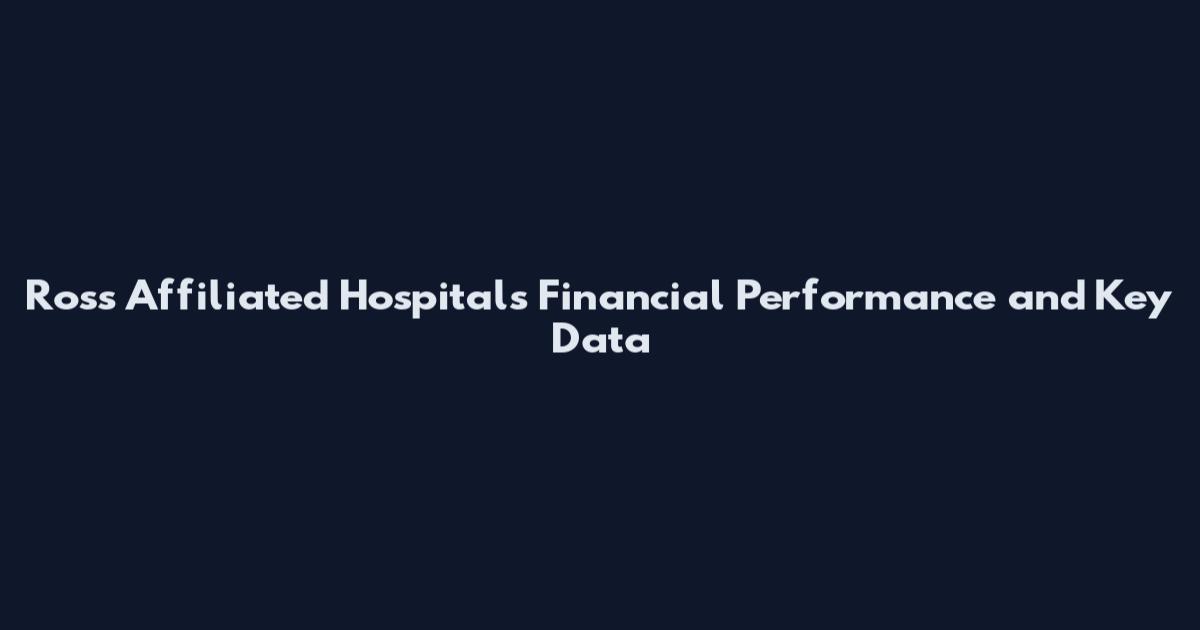 Ross Affiliated Hospitals Financial Performance and Key Data