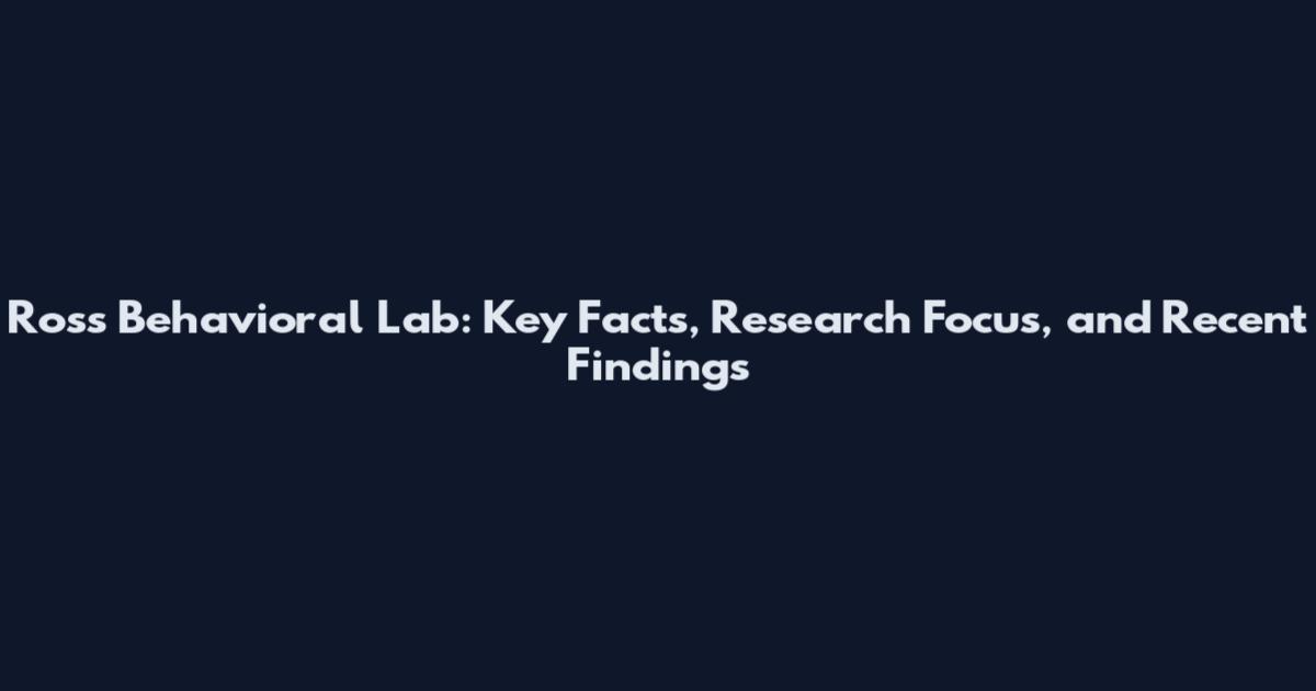 Ross Behavioral Lab: Key Facts, Research Focus, and Recent Findings
