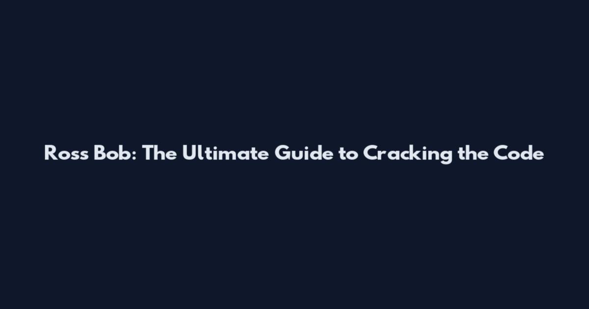 Ross Bob: The Ultimate Guide to Cracking the Code