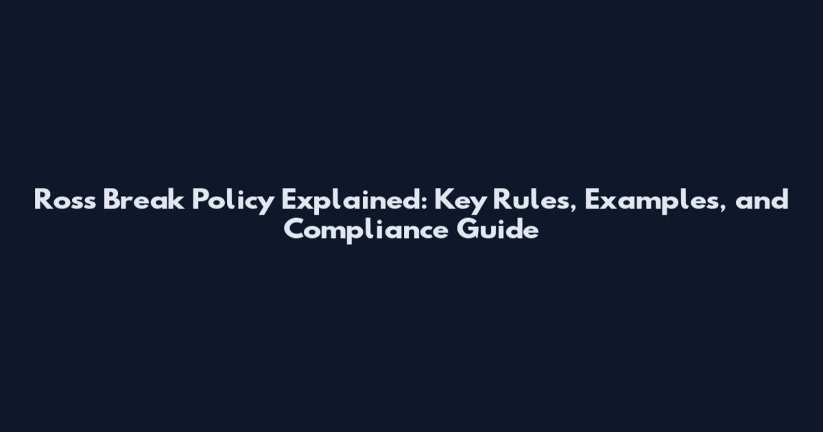 Ross Break Policy Explained: Key Rules, Examples, and Compliance Guide