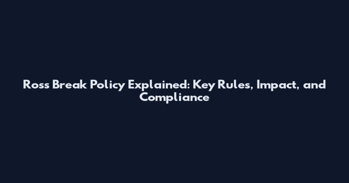 Ross Break Policy Explained: Key Rules, Impact, and Compliance
