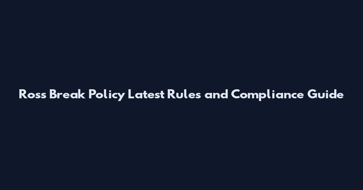Ross Break Policy Latest Rules and Compliance Guide