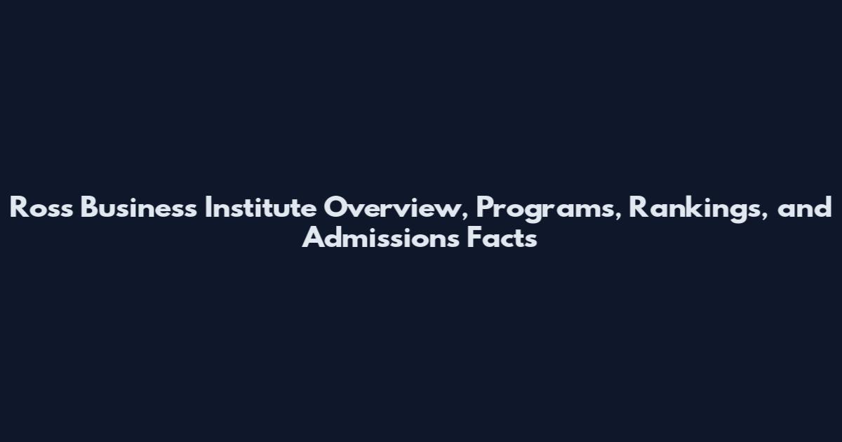 Ross Business Institute Overview, Programs, Rankings, and Admissions Facts