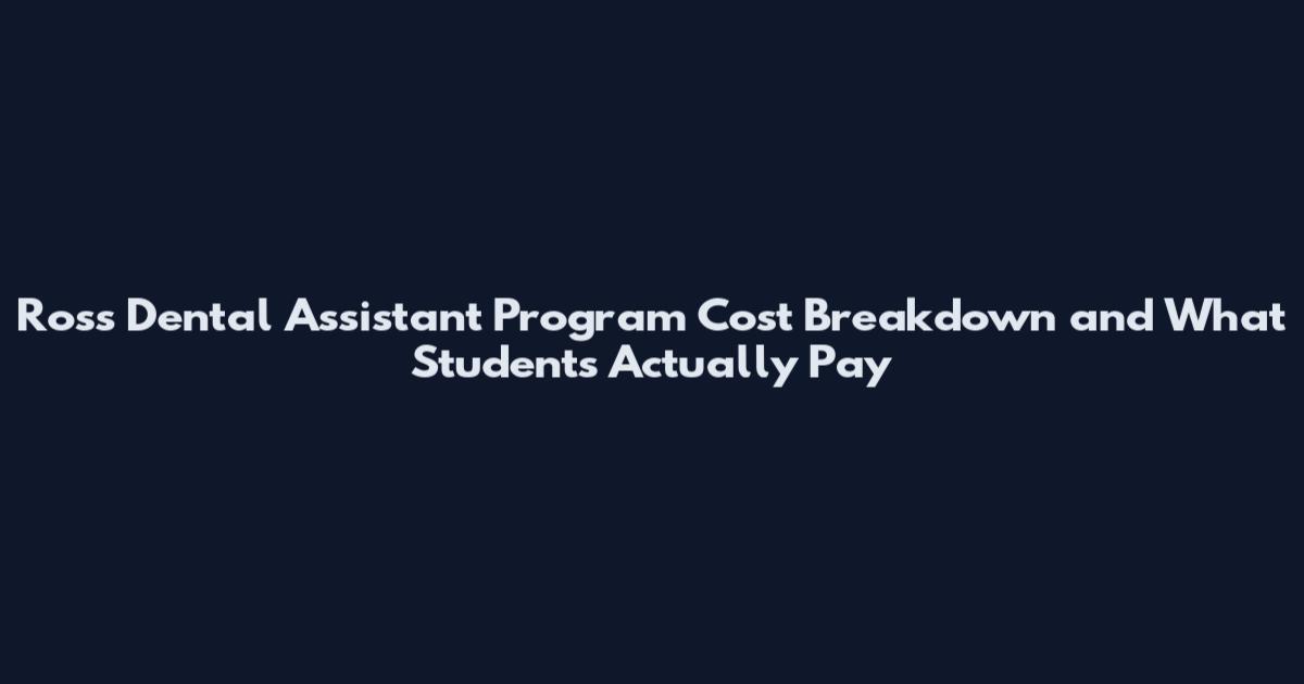 Ross Dental Assistant Program Cost Breakdown and What Students Actually Pay