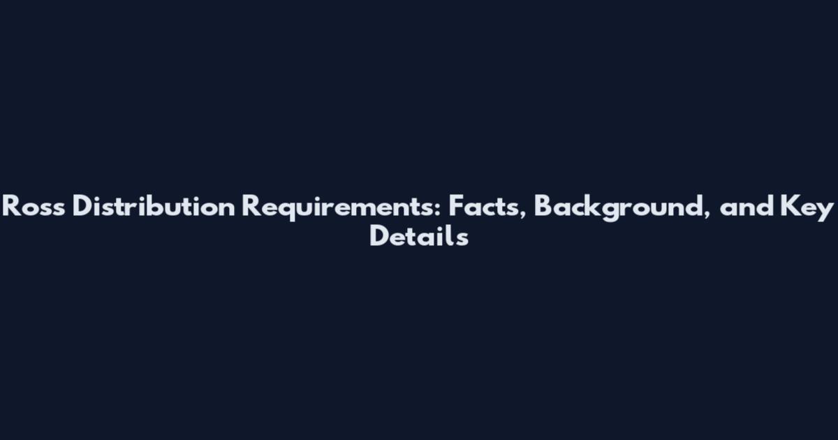Ross Distribution Requirements: Facts, Background, and Key Details
