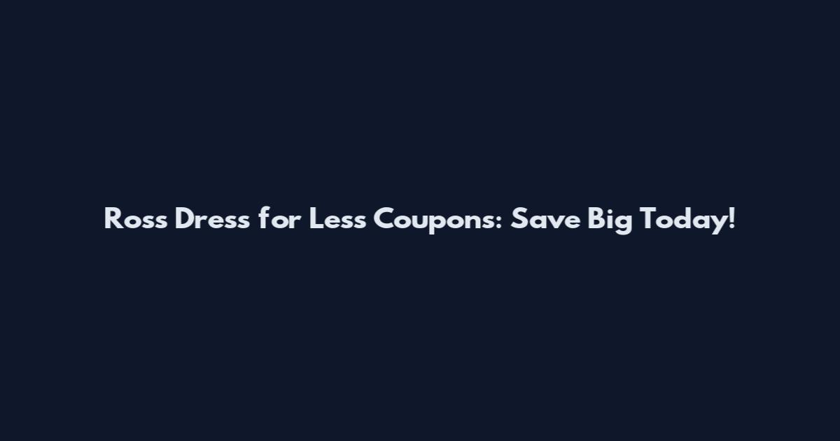 Ross Dress for Less Coupons: Save Big Today!