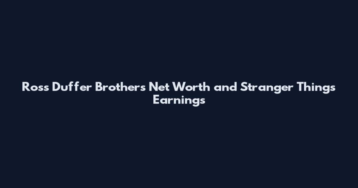 Ross Duffer Brothers Net Worth and Stranger Things Earnings