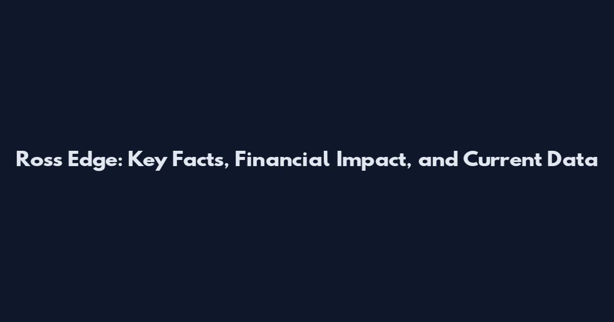 Ross Edge: Key Facts, Financial Impact, and Current Data