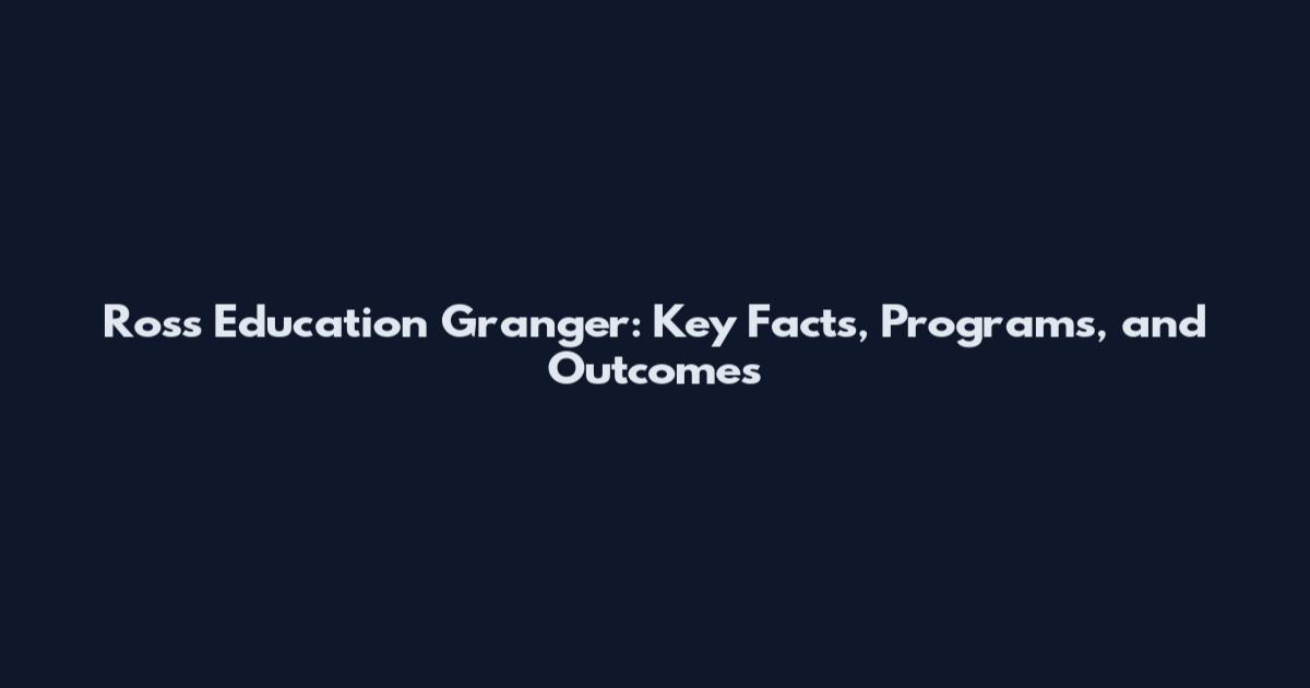 Ross Education Granger: Key Facts, Programs, and Outcomes