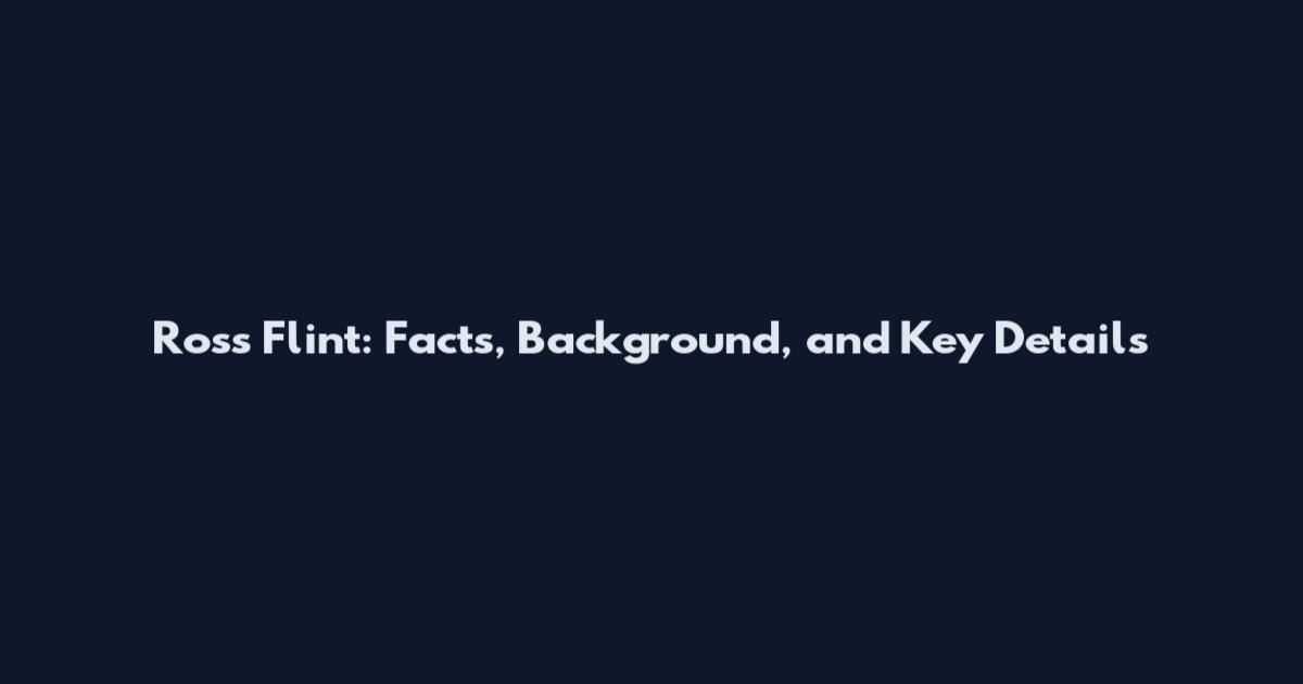 Ross Flint: Facts, Background, and Key Details