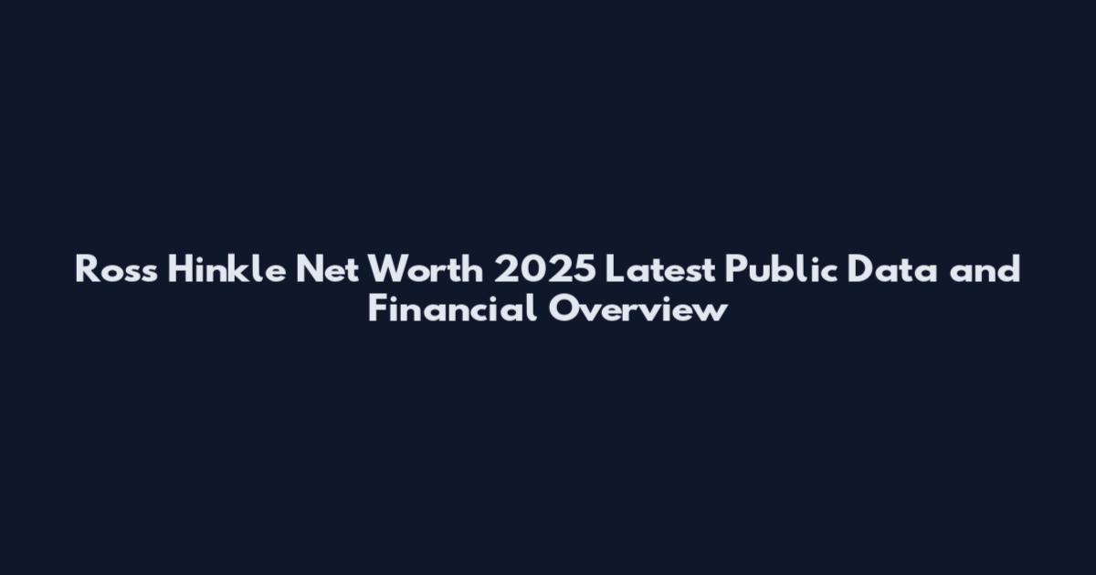 Ross Hinkle Net Worth 2025 Latest Public Data and Financial Overview