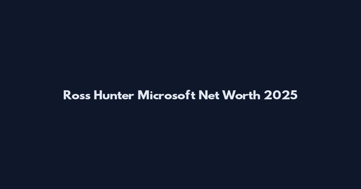 Ross Hunter Microsoft Net Worth 2025