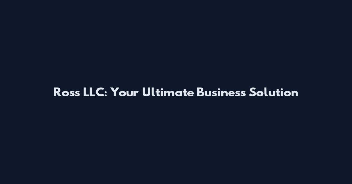 Ross LLC: Your Ultimate Business Solution