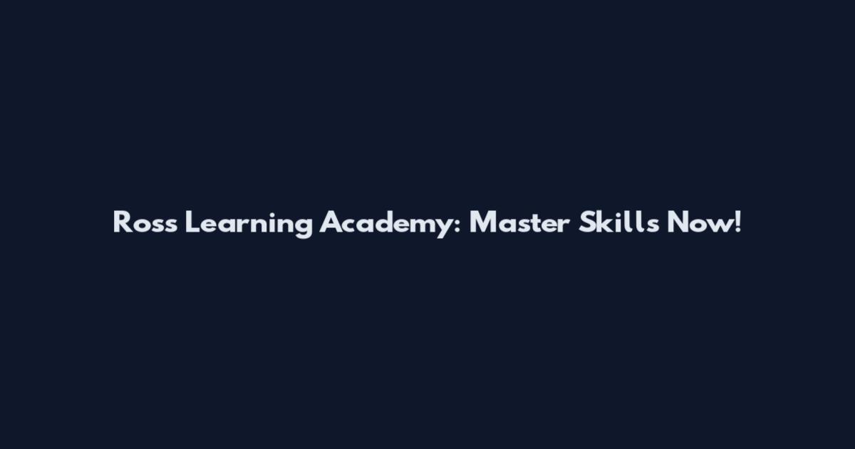 Ross Learning Academy: Master Skills Now!