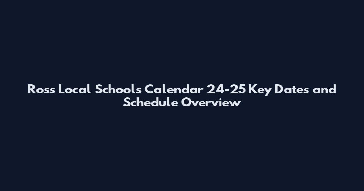 Ross Local Schools Calendar 24-25 Key Dates and Schedule Overview