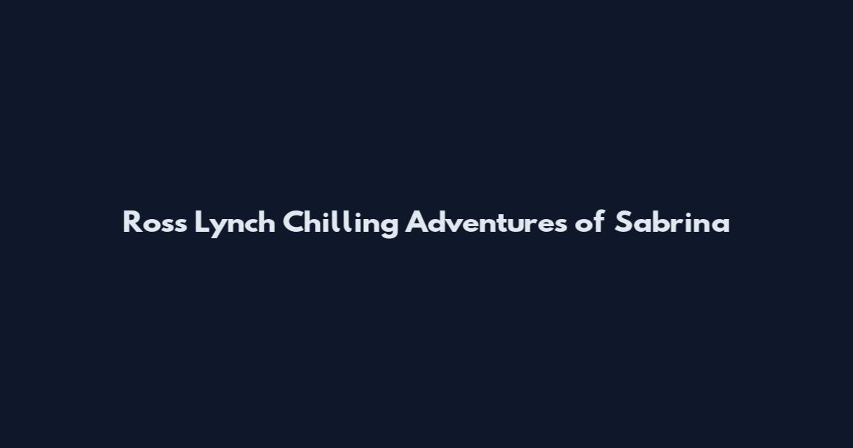 Ross Lynch Chilling Adventures of Sabrina
