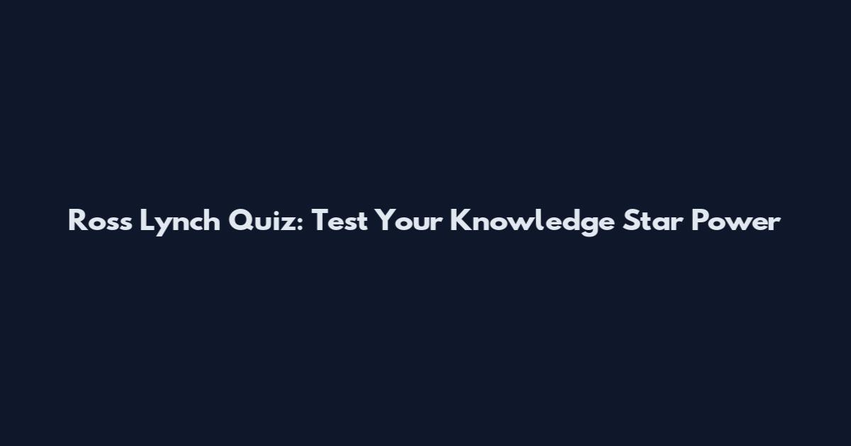 Ross Lynch Quiz: Test Your Knowledge Star Power