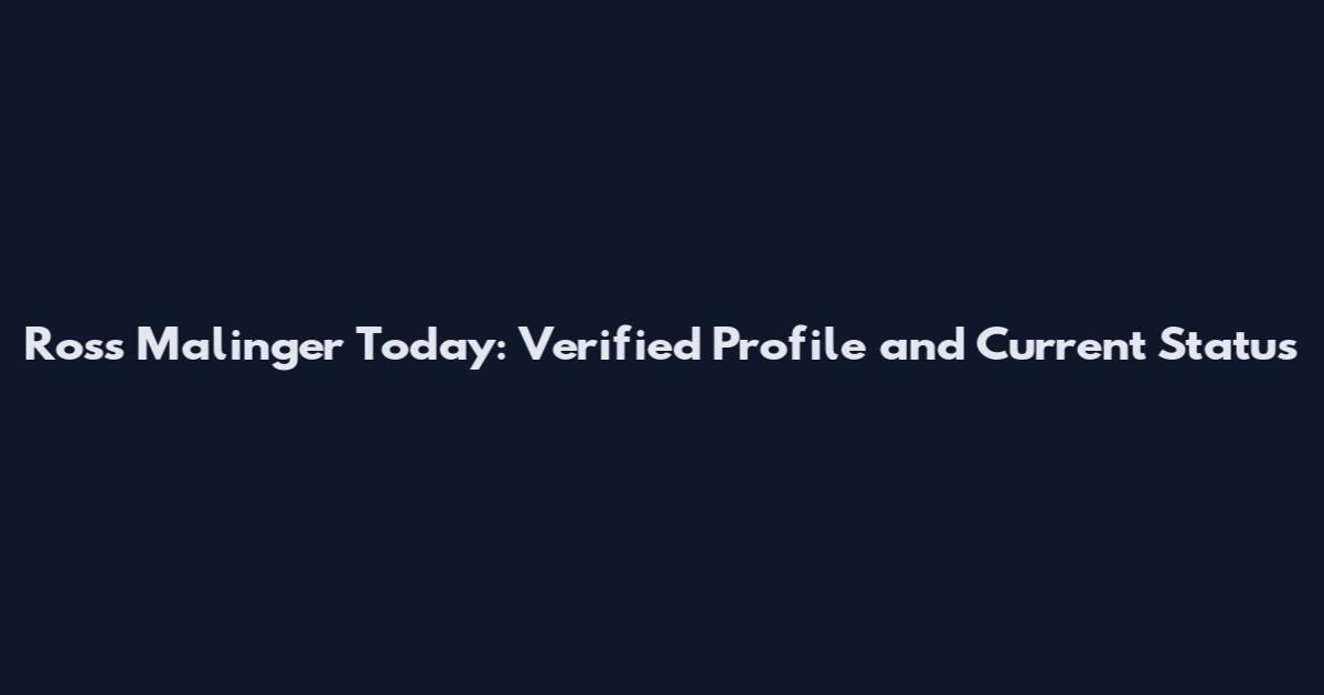 Ross Malinger Today: Verified Profile and Current Status
