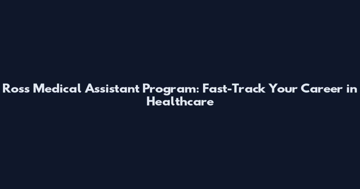 Ross Medical Assistant Program: Fast-Track Your Career in Healthcare