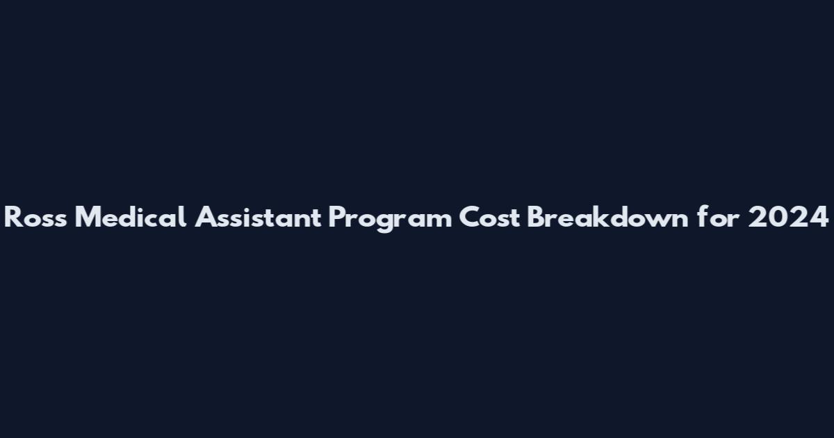 Ross Medical Assistant Program Cost Breakdown for 2024