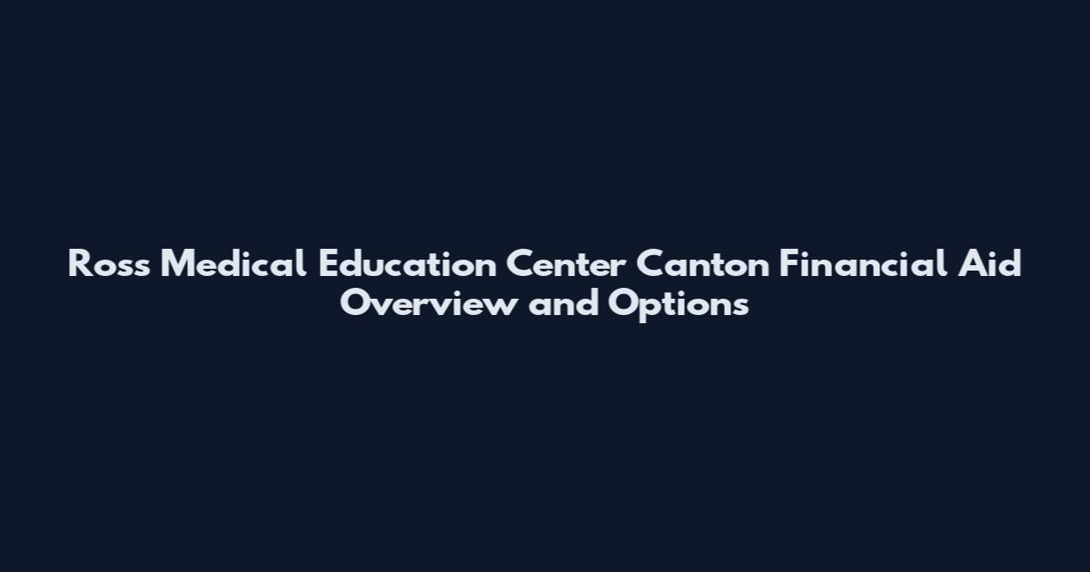 Ross Medical Education Center Canton Financial Aid Overview and Options