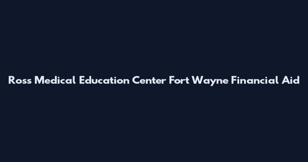 Ross Medical Education Center Fort Wayne Financial Aid