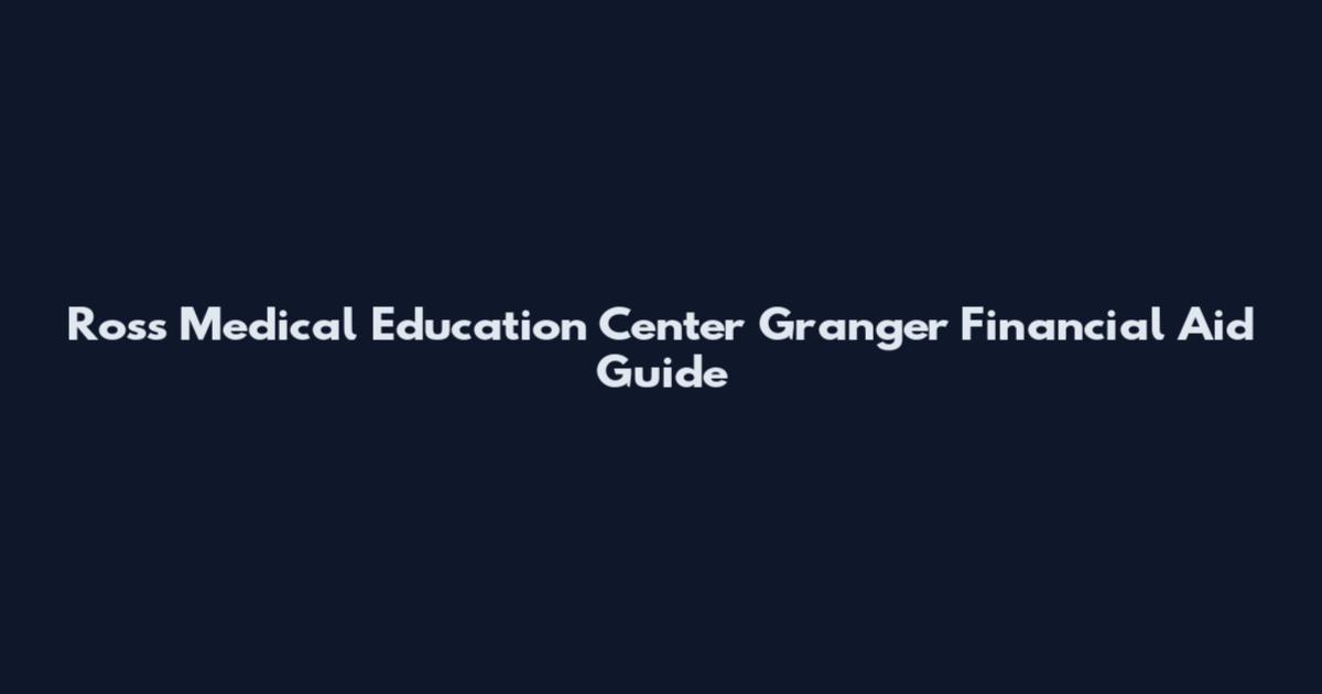 Ross Medical Education Center Granger Financial Aid Guide