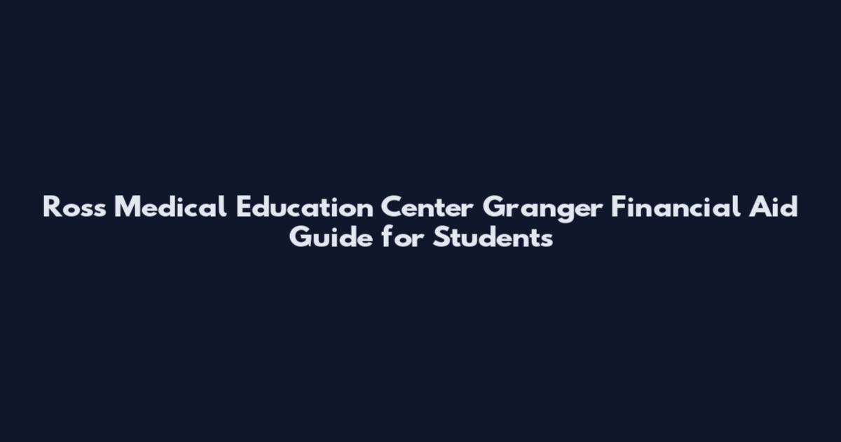 Ross Medical Education Center Granger Financial Aid Guide for Students