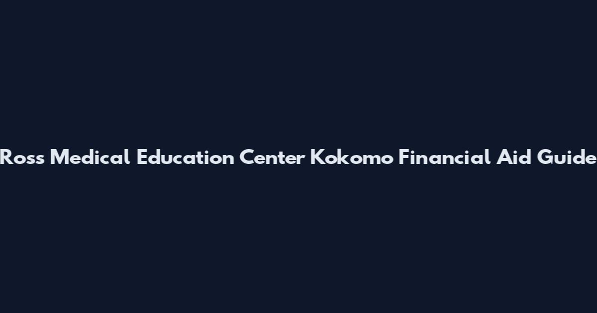 Ross Medical Education Center Kokomo Financial Aid Guide
