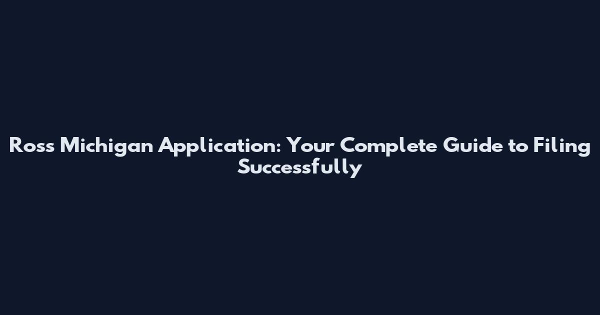Ross Michigan Application: Your Complete Guide to Filing Successfully