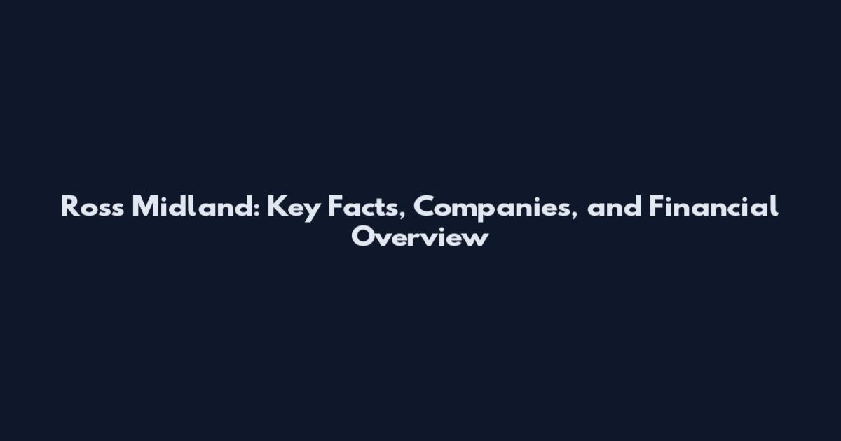 Ross Midland: Key Facts, Companies, and Financial Overview