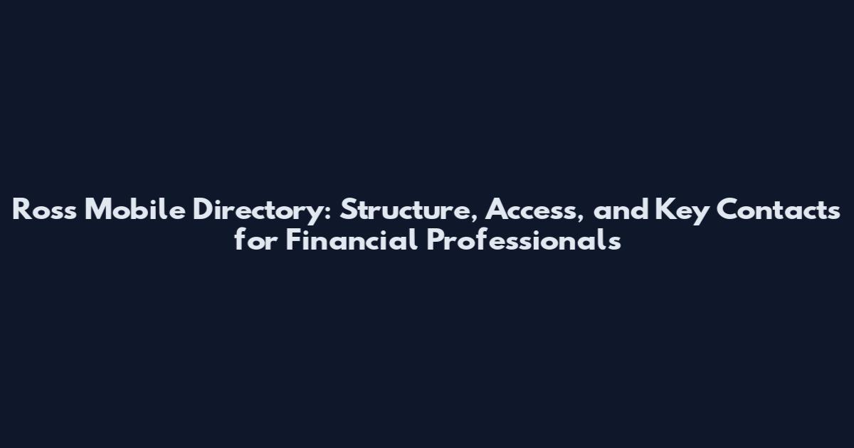 Ross Mobile Directory: Structure, Access, and Key Contacts for Financial Professionals